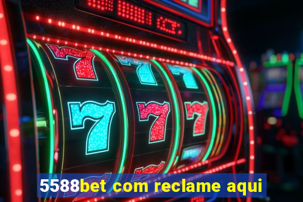 5588bet com reclame aqui